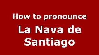 How to pronounce La Nava De Santiago