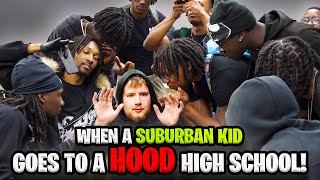 WHEN A SUBURBAN KID GOES TO A HOOD HIGH SCHOOL!