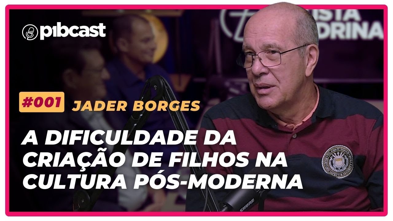 EP001 - JADER BORGES -  "A dificuldade da criação de filhos na cultura pós-moderna  |  PIBCAST