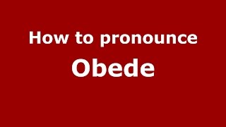 How to pronounce Obede
