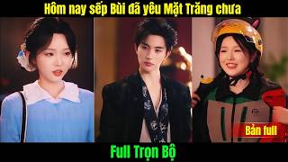 Hôm nay sếp Bùi đã yêu Mặt Trăng chưa | full trọn bộ