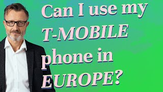 Can I use my T-Mobile phone in Europe?