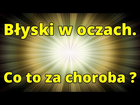 Błyski w oczach, co to za choroba? Fotopsje, fosfeny i teichopsje. Przyczyny powstawania błysków.