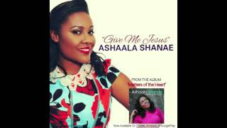 Ashaala Shanae - GIVE ME JESUS