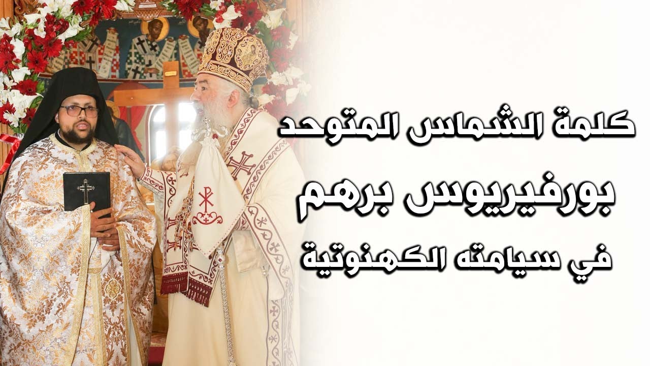كلمة الشماس  بورفيريوس برهم  خلال سيامته كاهنًا متوحِّدًا على مذبح الرب