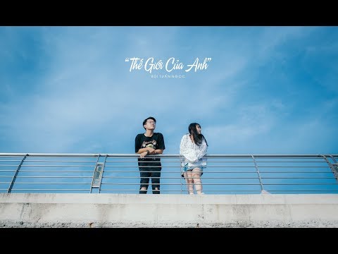 THẾ GIỚI CỦA ANH | OFFICIAL MV FULL | BÙI TUẤN NGỌC