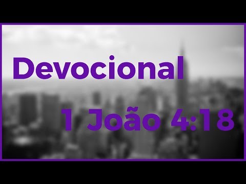 Devocional - O medo te faz parar (1 João 4:18)