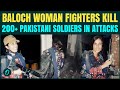 Pakistan Breaking BLA Women Fighters KILLS 200 Pakistani Soldiers In Open Attacks VIDEO