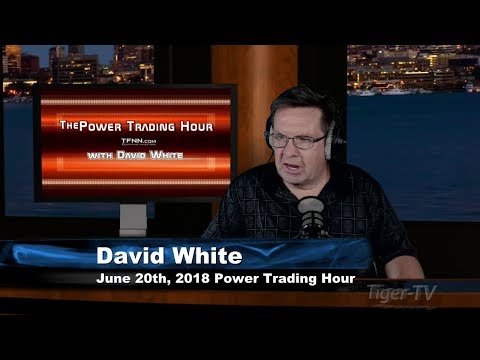 June 20th Power Trading Hour with David White on TFNN - 2018