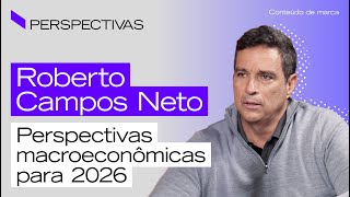 Roberto Campos Neto traz perspectivas para o cenário macroeconômico de 2026