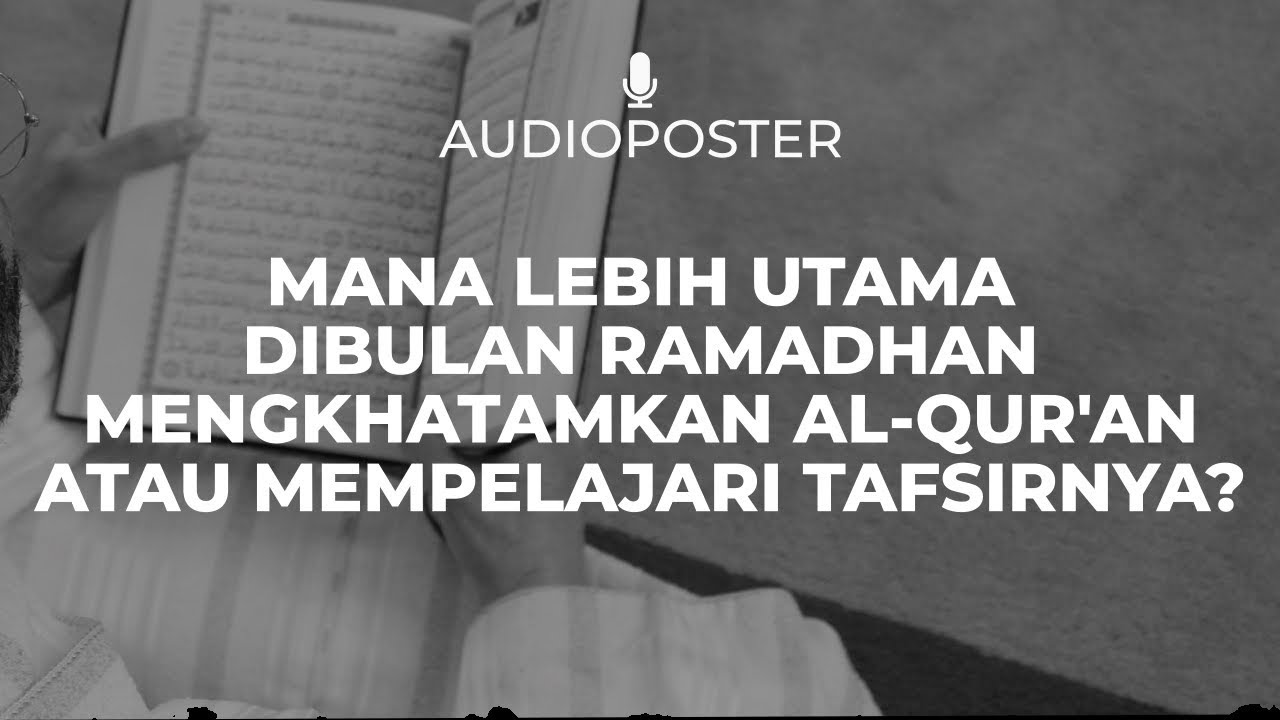 Mana Lebih Utama di Bulan Ramadhan, Mengkhatamkan Al-Qur’an atau Mempelajari Taf…