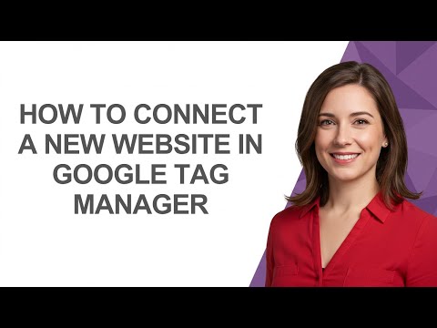How to Connect a New Website In Google Tag Manager - AshleyHowTo
