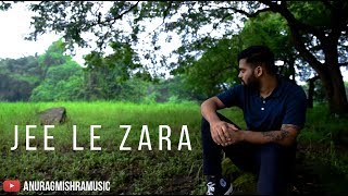 Jee Le Zaraa - Talaash (Cover) - Anurag Mishra | ft. Keshuv Huria | Vishal Dadlani | Ram Sampath