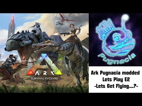 Ark Pugnacia modded Lets Play E2 - Lets get flying.....?