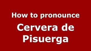 How to pronounce Cervera De Pisuerga