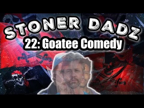 Stoner Dadz Ep 22 - Goatee Comedy