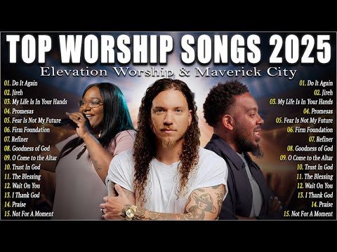 Top Worship Songs 2025 – Gospel Music Praise And Worship | Elevation Worship & Maverick City