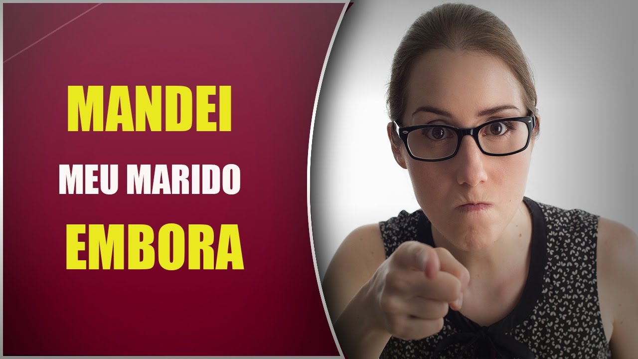 MANDEI meu marido EMBORA