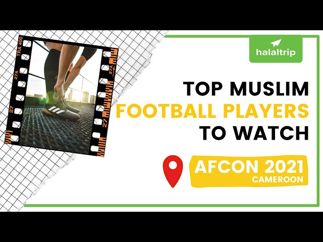 AFCON 2021: Top Muslim Football Players to Watch