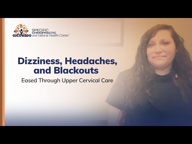 Dizziness, Headaches, and Blackouts Eased Through Upper Cervical Care