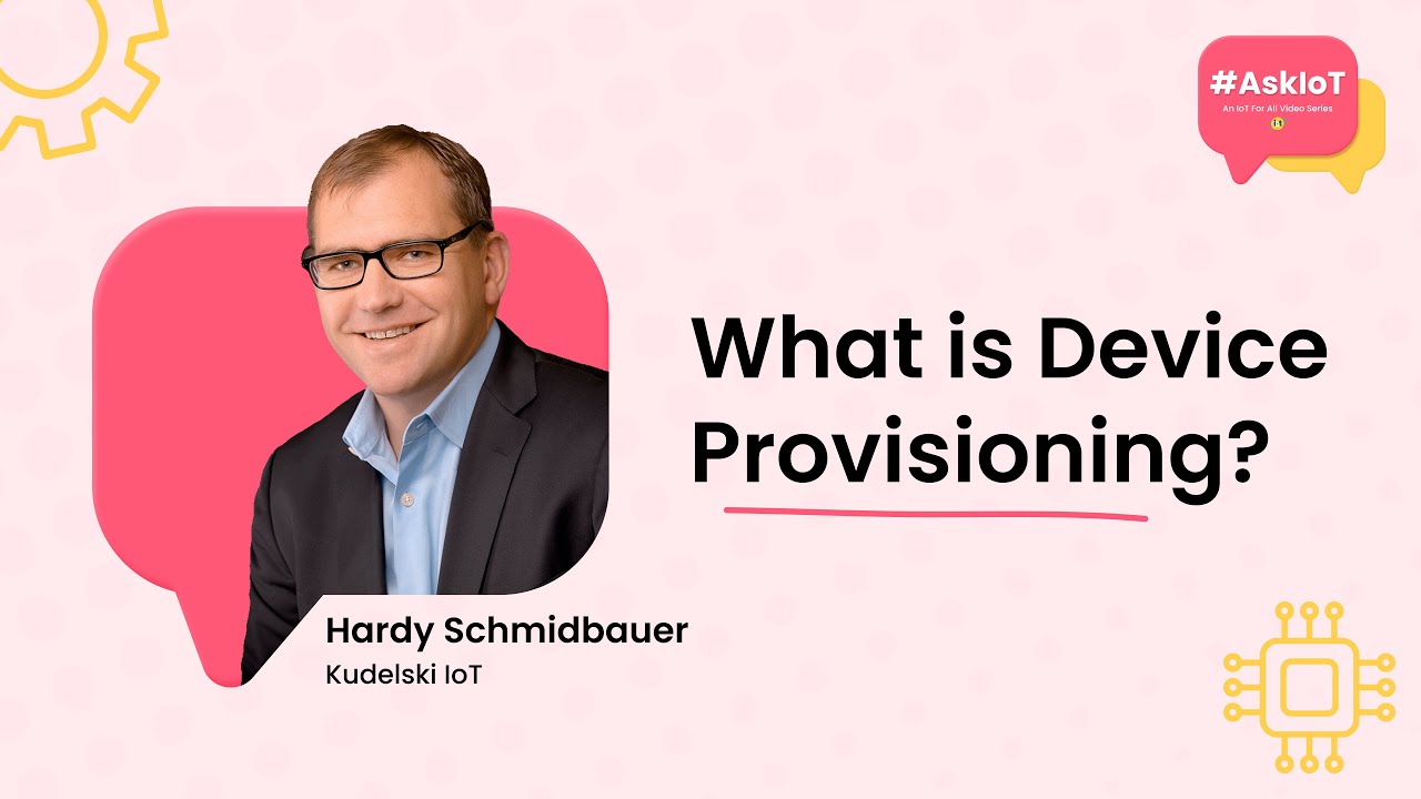 What is Device Provisioning? | #AskIoT | Kudelski IoT's Hardy Schmidbauer