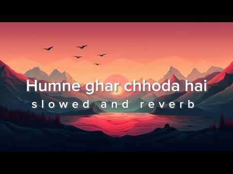 Humne Ghar chhoda hai || Slowed and Reverb [Lofi + Slowed + Reverb + love song] Lofi Verse