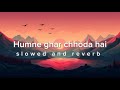 Humne Ghar Chhoda Hai Lofi Slowed Reverb Love Song Lofi Verse