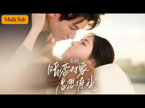 【Multi Sub】詩越💕馮伊洋｜一夜意外閃婚暗戀閨蜜哥哥，卻反被他日夜誘撩🔥｜我曾是你不敢言說的白月光，如今是你撕下溫柔的愛欲囚徒｜《失控：暗戀對象總想撩我》全集 #短劇 #drama #甜寵
