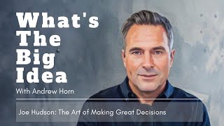 The Art of Making Great Decisions w/ Joe Hudson (Full episode) - What's the Big Idea #54