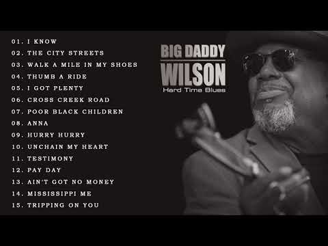 Best Blues Music | Best Songs Big Daddy Wilson | Big Daddy Wilson Greatest Hits Full Album