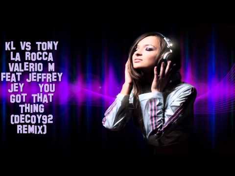 KL vs Tony La Rocca  Valerio M Feat Jeffrey Jey -You Got That Thing (Decoy92 Remix)