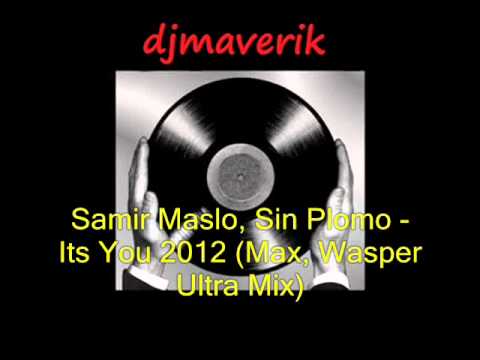 Samir Maslo, Sin Plomo - Its You 2012 (Max, Wasper Ultra Mix)