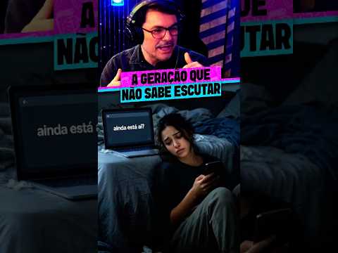 A GERAÇÃO QUE NÃO SABE ESCUTAR