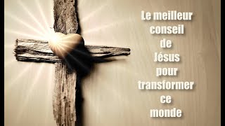 Le meilleur conseil de Jésus pour transformer ce monde