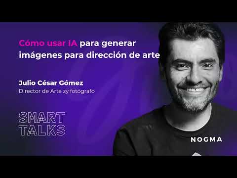 IA para generar imágenes en dirección de arte — Smart Talk con Julio César Gómez