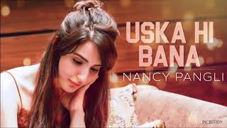 Uska Hi Bana (Audio) | Nancy Pangli | Female Cover | Arijit Singh | Aye Khuda | Uska hi Banana