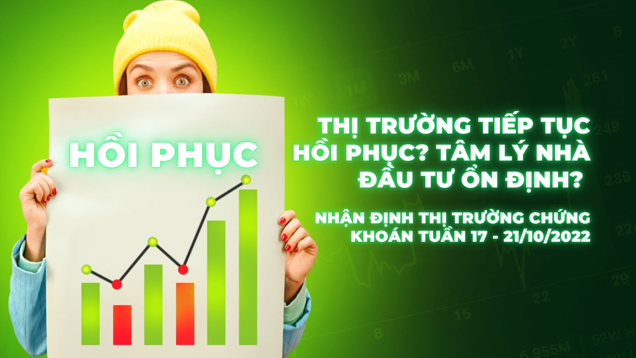 Thị trường tiếp tục hồi phục? Tâm lý Nhà đầu tư ổn định? Nhận định thị trường chứng khoán tuần 17 - 21/10/2022