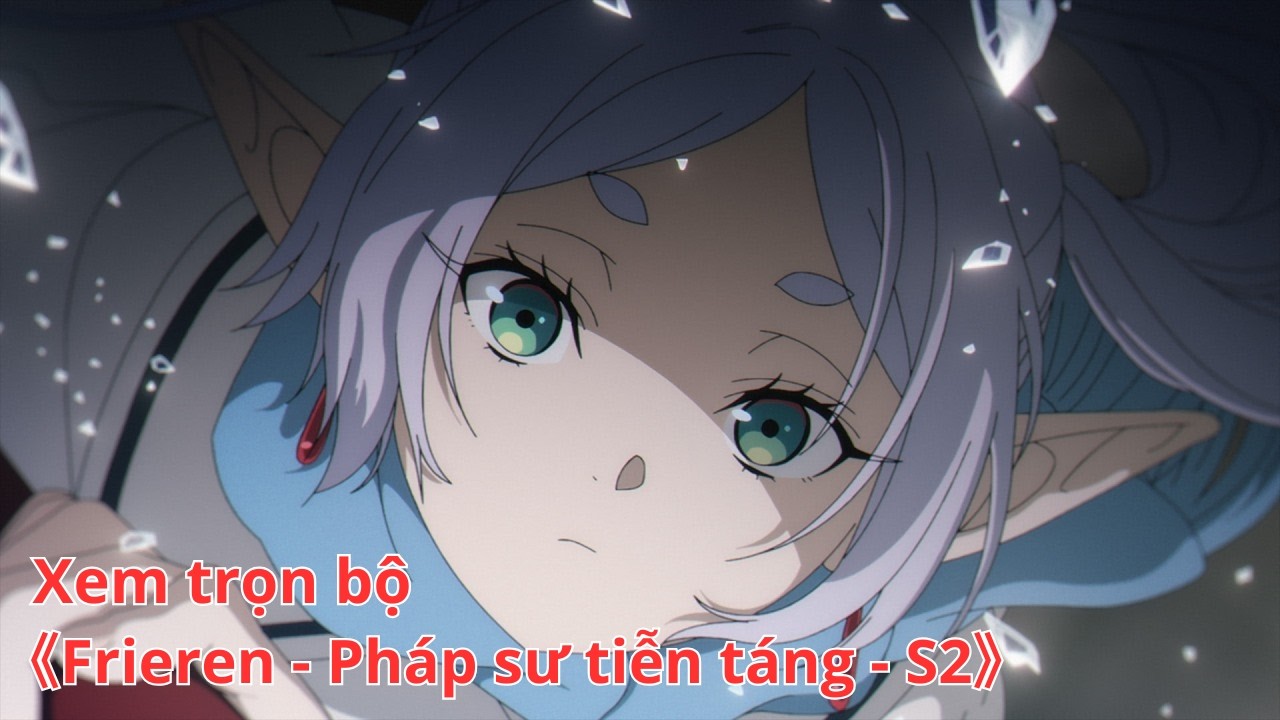 [Anime trọn bộ][Bản Lồng Tiếng] Frieren - Pháp sư tiễn táng - S2 [Việt sub]