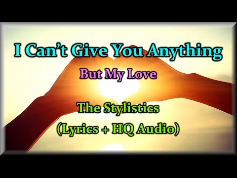 I Can't Give You Anything (But My Love) - The Stylistics (Lyrics, HQ Audio) '70s Love Song