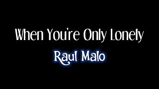 When You&#39;re Only Lonely - Raul Malo + Lyrics