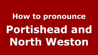 How to pronounce Portishead And North Weston
