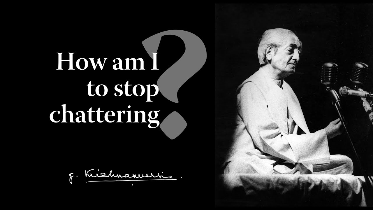 How am I to stop chattering? | Krishnamurti