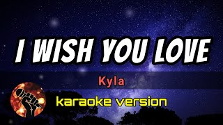 I WISH YOU LOVE KARAOKE - KYLA 