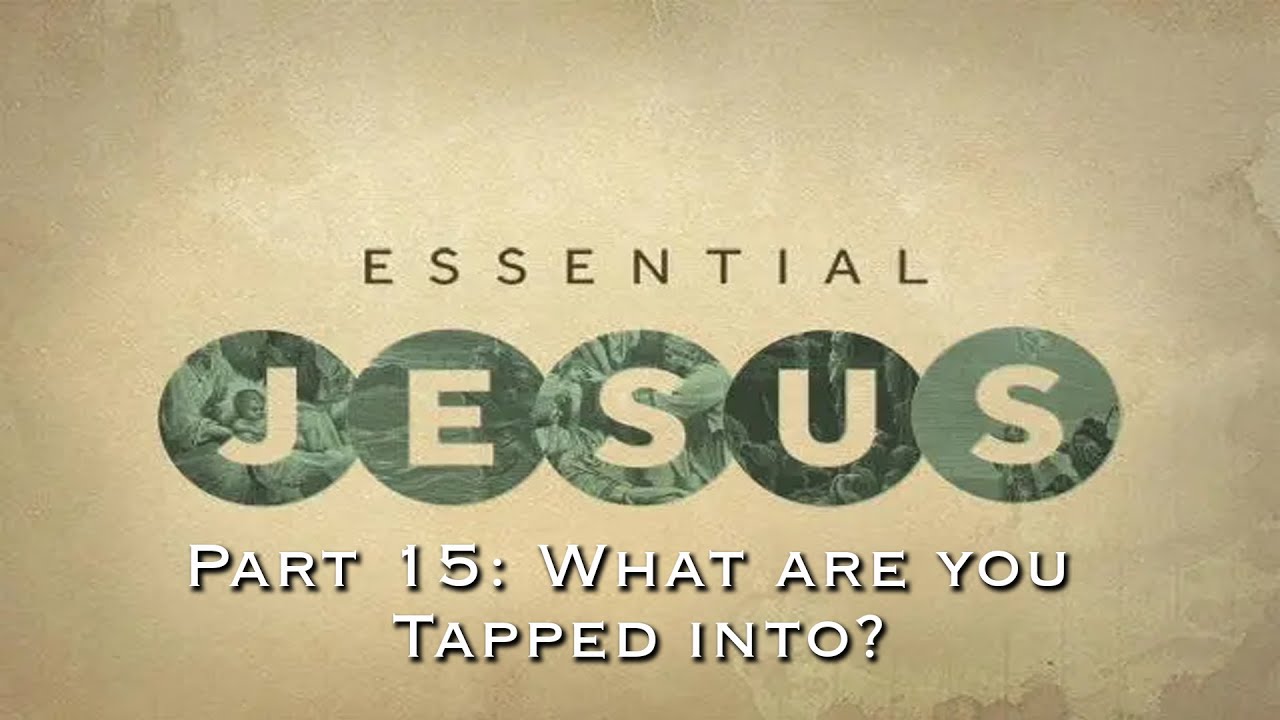 The Essential Jesus #15: What are you Tapped into?