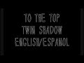 To The Top (Twin Shadow) - Sub English/Español ...