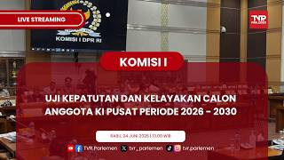 KOMISI I DPR RI UJI KEPATUTAN DAN KELAYAKAN CALON ANGGOTA KI PUSAT PERIODE 2026 - 2030