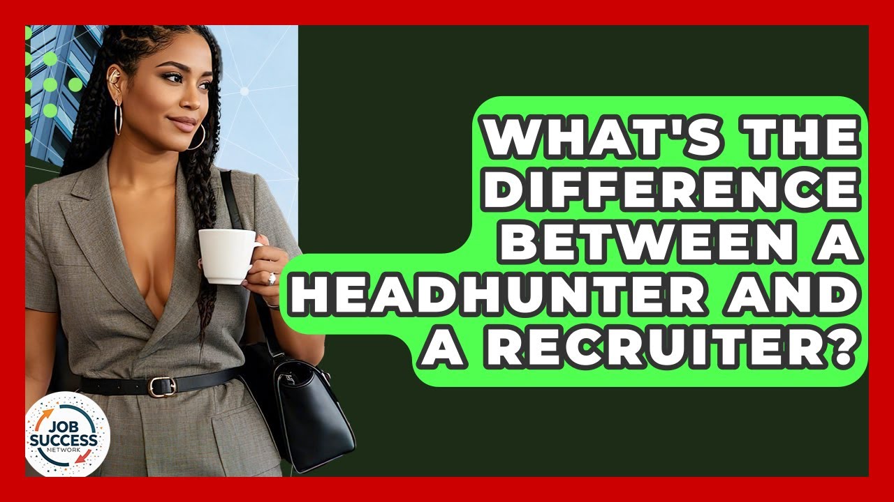 What's The Difference Between A Headhunter And A Recruiter? - Job Success Network