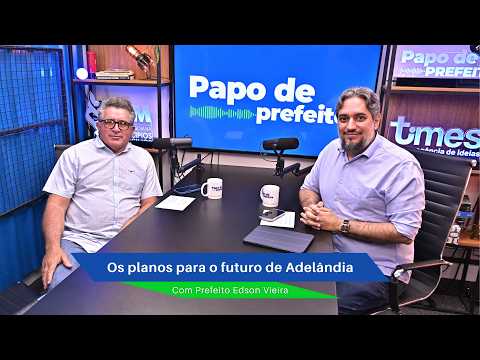 PAPO DE PREFEITO #72 – Edson Vieira revela os desafios e planos para Adelândia no segundo mandato