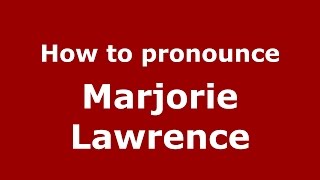 How to pronounce Marjorie Lawrence