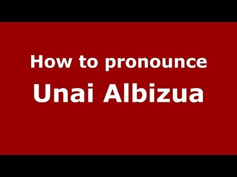 How to pronounce Unai Albizua (Spanish/Spain) - PronounceNames.com